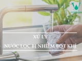 VÌ SAO NƯỚC LỌC CÓ BỌT KHÍ? BIỂU HIỆN CỤ THỂ VÀ CÁCH KHẮC PHỤC NHANH.